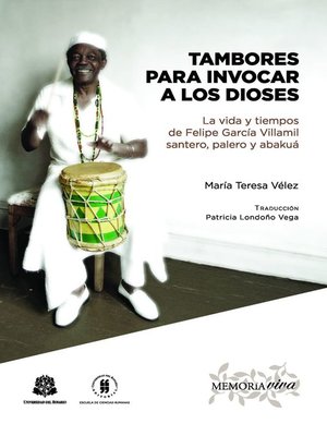 cover image of Tambores para invocar a los dioses La vida y tiempos de Felipe García Villamil santero, palero y abakuá